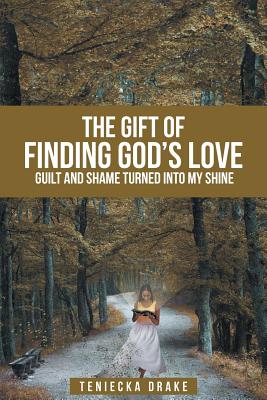 The Gift of Finding God's Love Guilt and Shame Turned into My Shine