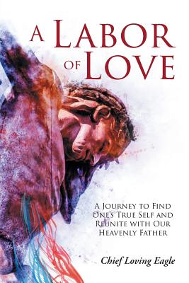 Labor Of Love By Chief Loving Eagle (Paperback) 9781643005317