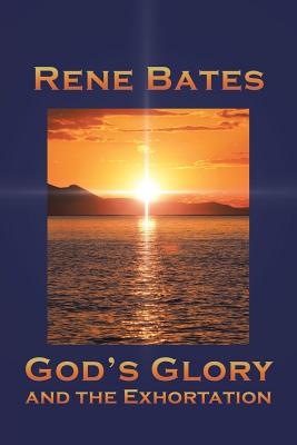 God's Glory and the Exhortation By Rene Bates (Paperback)