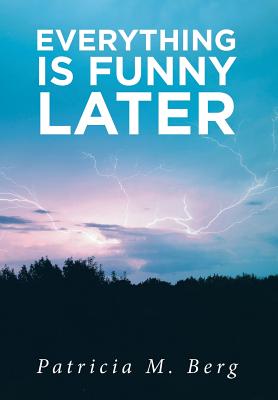 Everything is Funny Later By Patricia M Berg (Hardback) 9781643496887