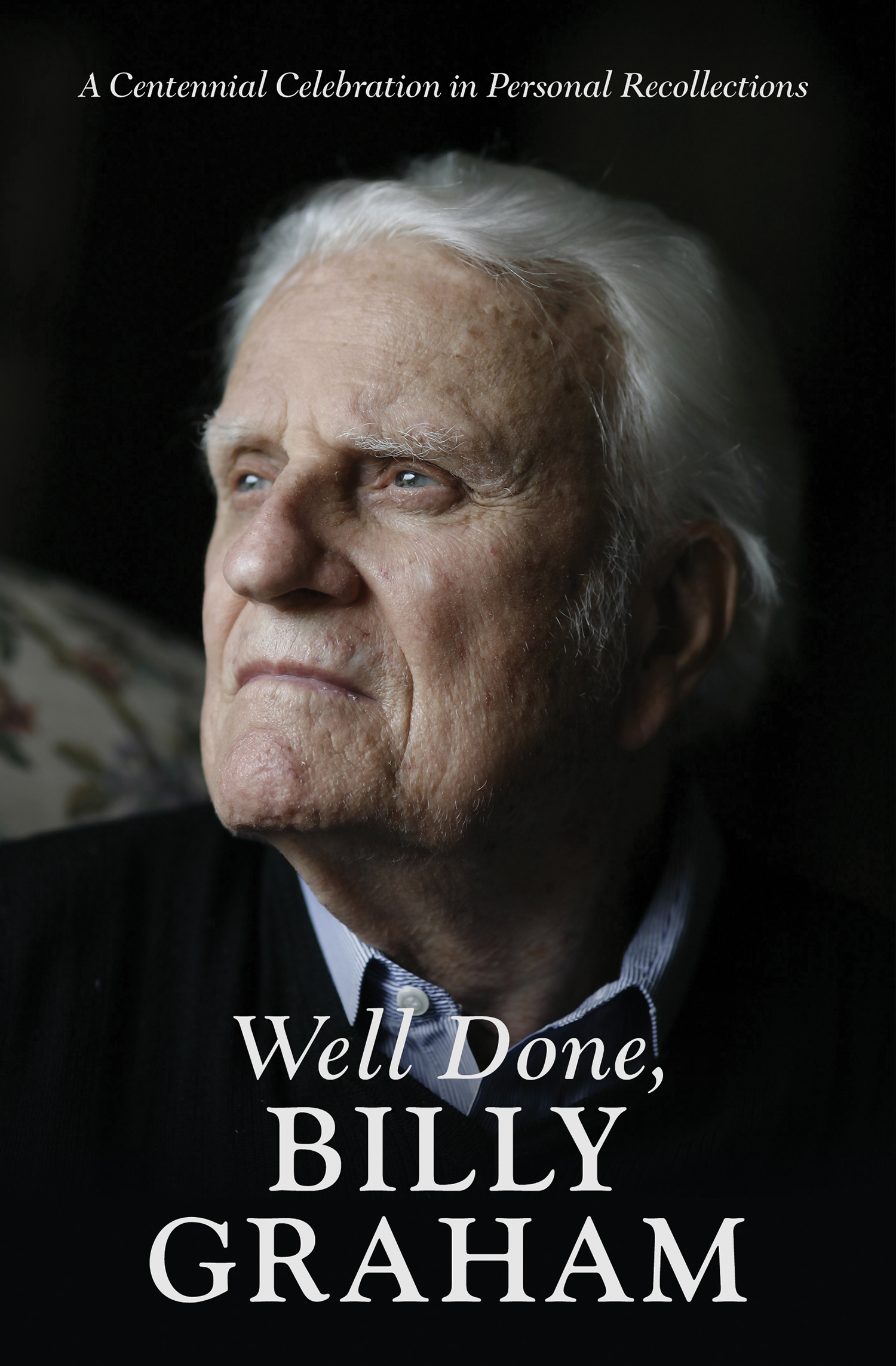 Well Done Billy Graham A Centennial Celebration in Personal Recollec