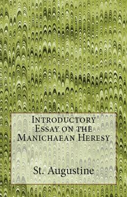 Introductory Essay on the Manichaean Heresy By Augustine St