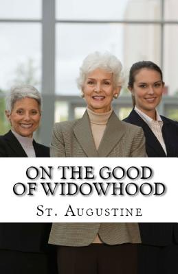 On the Good of Widowhood By Augustine St (Paperback) 9781643730431