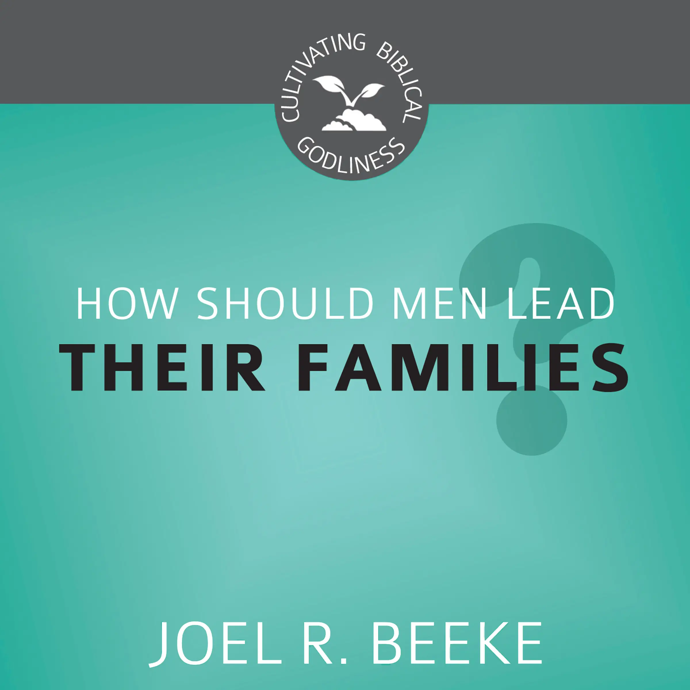 How Should Men Lead Their Families?