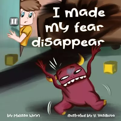 I Made My Fear Disappear: Help Kids Overcome a Fear of Monsters Under the Bed, Bedtimes Story Fiction Children's Picture Book Ages 3 5, Emotions