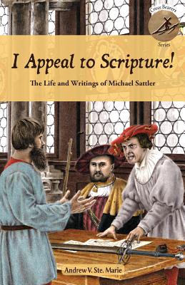 I Appeal to Scripture The Life and Writings of Michael Sattler