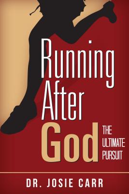 Running After God The Ultimate Pursuit By Carr Dr Josie (Paperback)