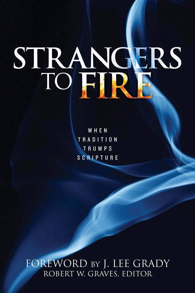 Strangers to Fire When Tradition Trumps Scripture By Graves Robert W