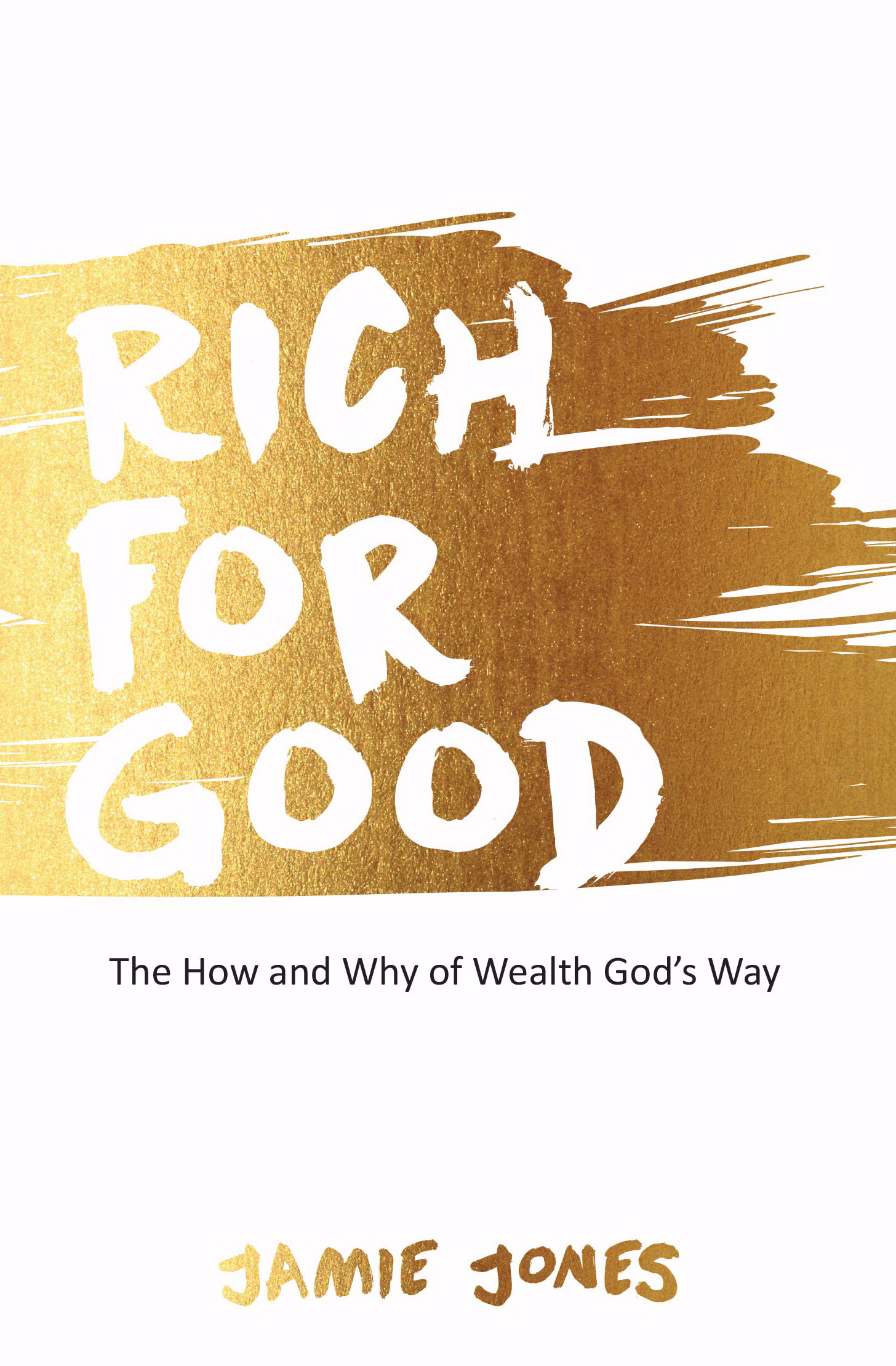 Rich For Good The How and Why of Wealth God's Way