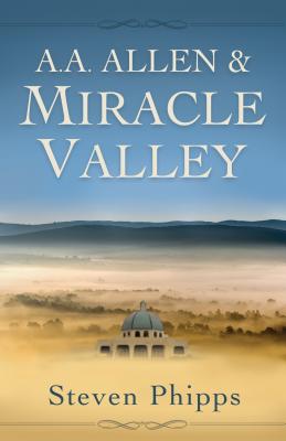 A A Allen & Miracle Valley By Phipps Steven (Paperback)