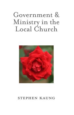 Government & Ministry in the Local Church By Kaung Stephen