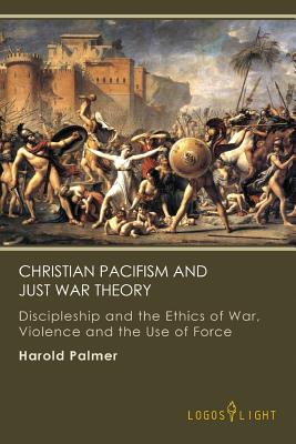 Christian Pacifism and Just War Theory Discipleship and the Ethics of