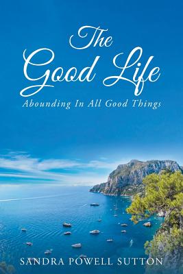 The Good Life Abounding In All Good Things