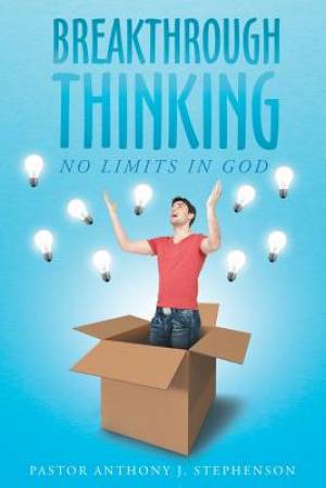 Breakthrough Thinking No Limits in God By Pastor Anthony J Stephenson