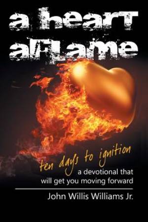 A Heart Aflame Ten Days to Ignition A Devotional That Will Get You