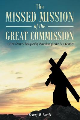 The Missed Mission of The Great Commission A First Century Disciplesh