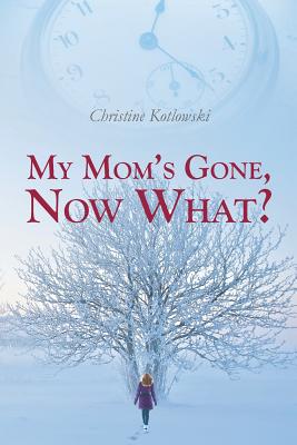 My Mom's Gone Now What By Christine Kotlowski (Paperback)