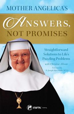 Mother Angelica's Answers Not Promises Straightforward Solutions to