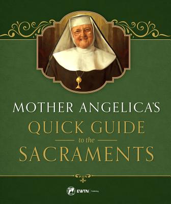 Mother Angelica's Quick Guide to the Sacraments To the Sacraments