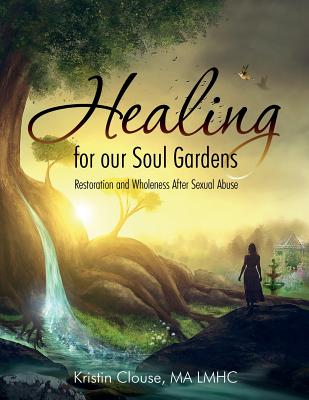 Healing for Our Soul Gardens Restoration and Wholeness after Sexual A