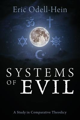 Systems of Evil A Study in Comparative Theodicy By Eric Odell-hein