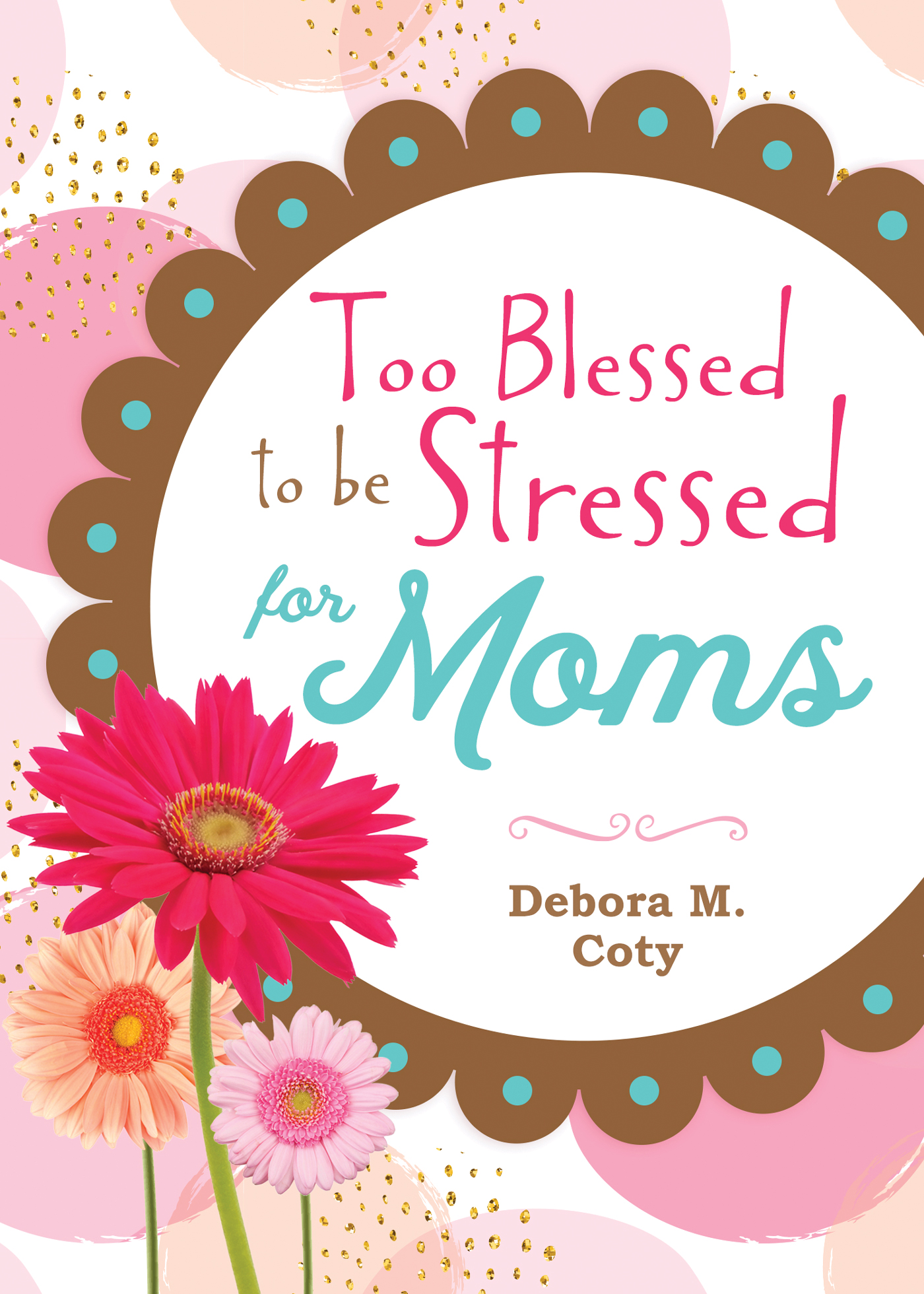 Too Blessed to Be Stressed for Moms By Coty Debora M (Hardback)