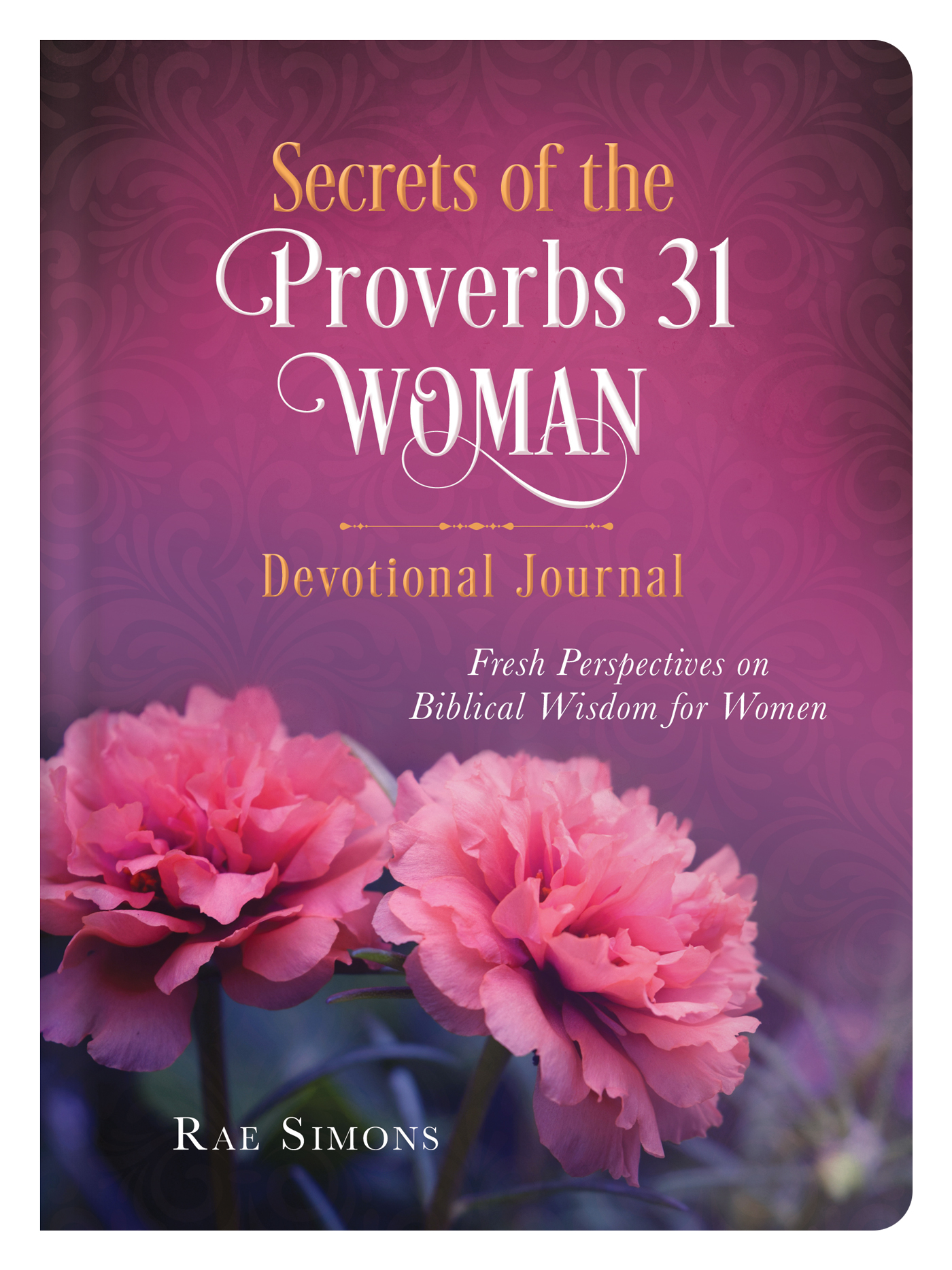 Secrets Of The Proverbs Woman Devotional Journal Fresh Perspectives On Biblical Wisdom For Women