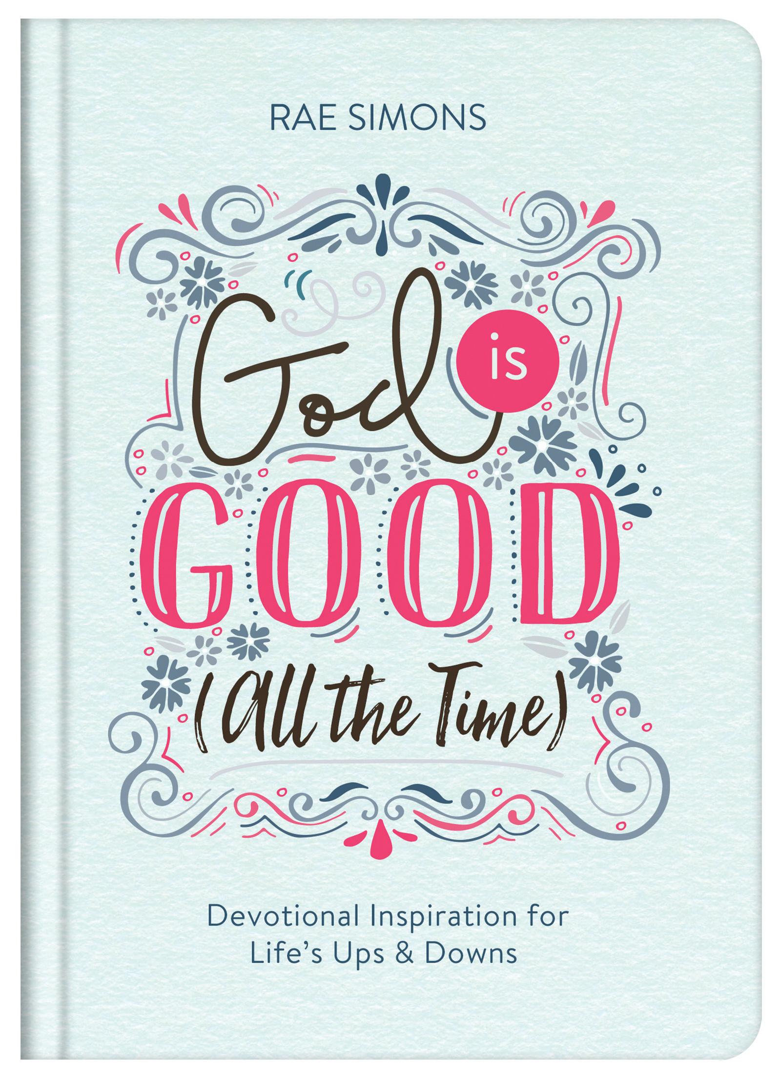 God Is Good All the Time Devotional Inspiration for Life's Ups and