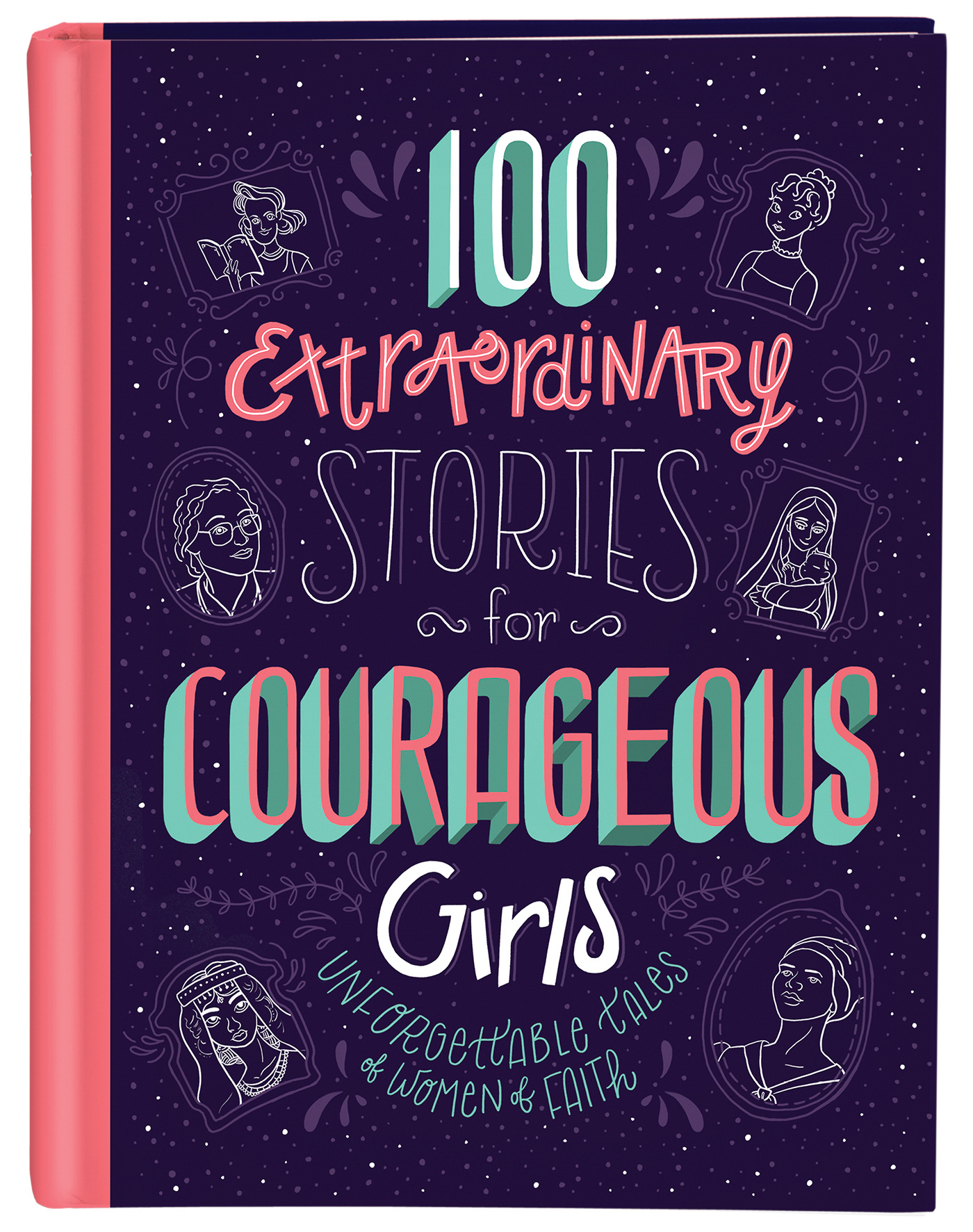 100 Extraordinary Stories for Courageous Girls Unforgettable Tales of