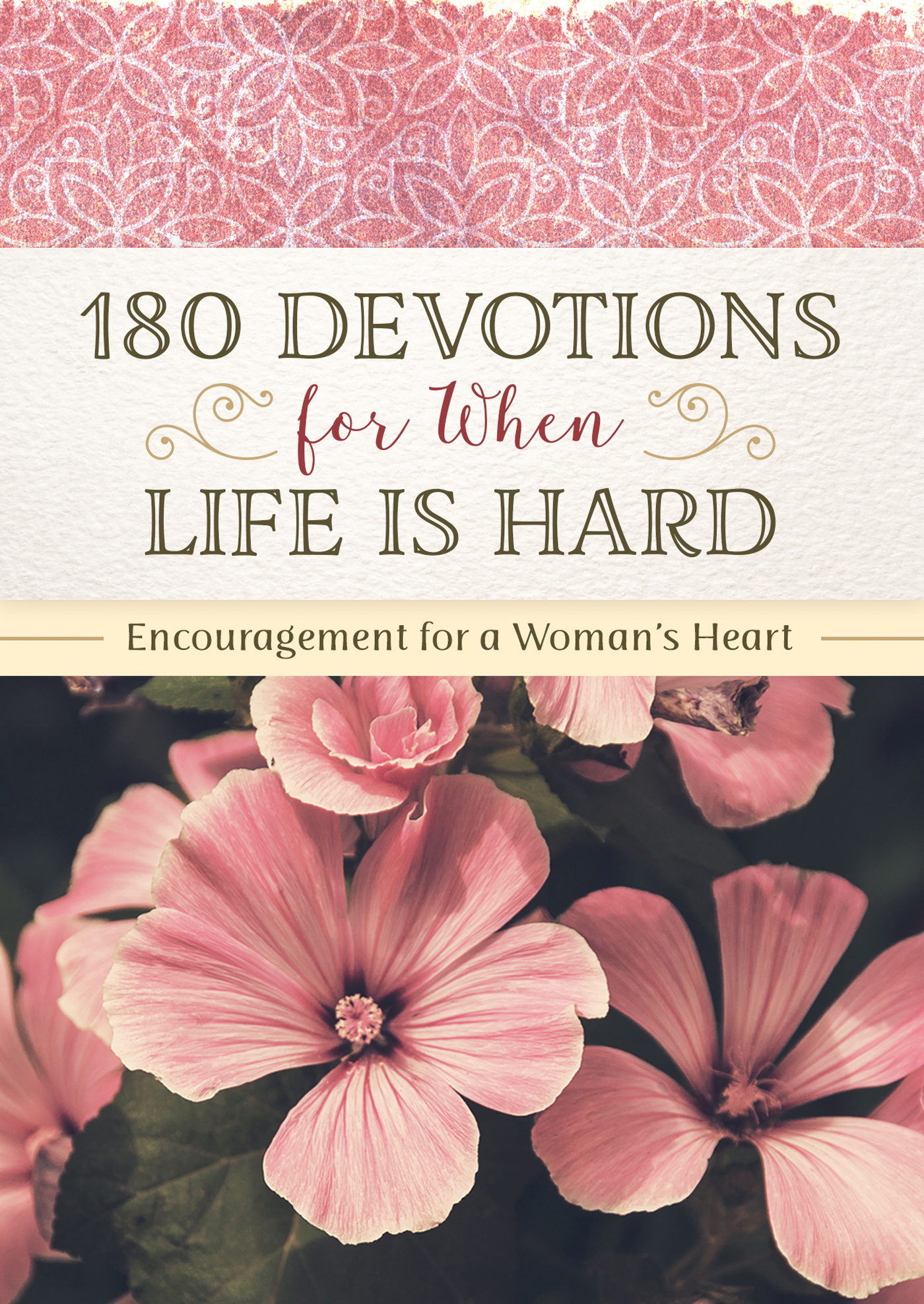 180 Devotions for When Life Is Hard Encouragement for a Woman's Heart