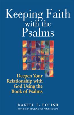 Keeping Faith with the Psalms Deepen Your Relationship with God Using