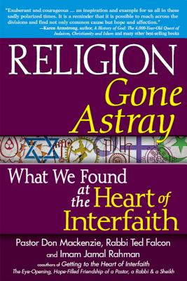 Religion Gone Astray What We Found at the Heart of Interfaith