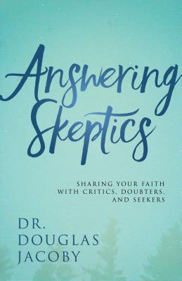 Answering Skeptics Sharing Your Faith with Critics Doubters and See