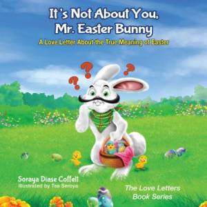 It's Not about You Mr Easter Bunny A Love Letter about the True Mean