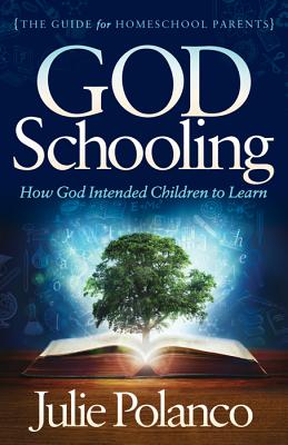 God Schooling How God Intended Children to Learn By Julie Polanco