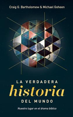 La Verdadera Historia Del Mundo By Goheen Michael W (Paperback)