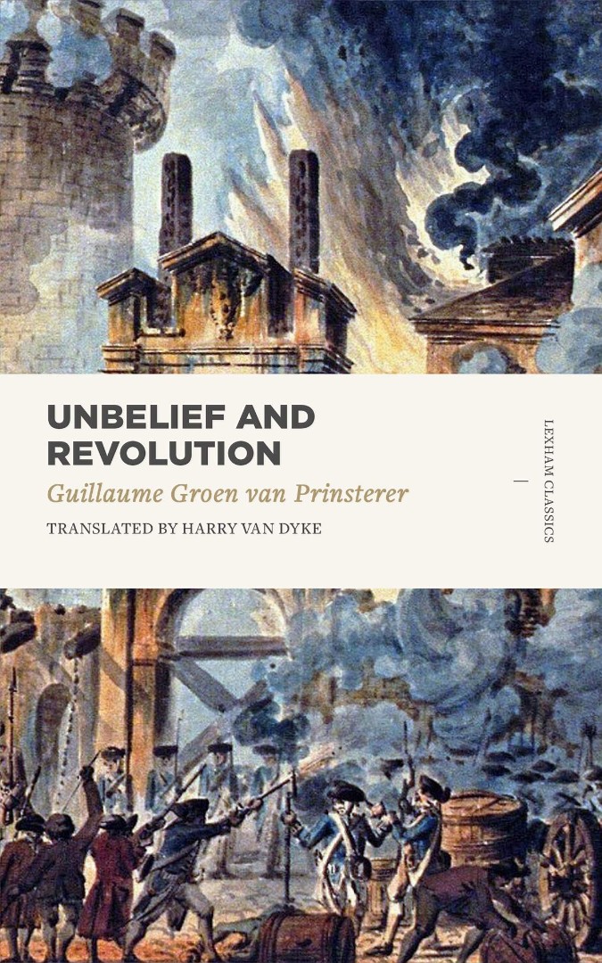 Unbelief and Revolution By William Groen Van Prinsterer Harry Van Dyke