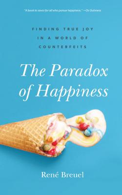 The Paradox of Happiness Finding True Joy in a World of Counterfeits