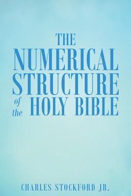 The Numerical Structure of the Holy Bible By Charles Jr Stockford