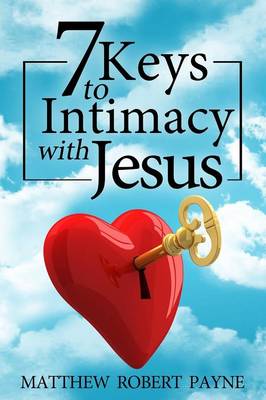 7 Keys to Intimacy with Jesus By Matthew Robert Payne (Paperback)