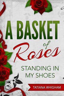 A Basket of Roses Standing in My Shoes By Tatiana Whigham (Paperback)