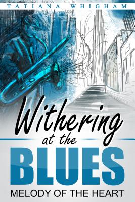 Withering at the Blues Melody of the Heart By Tatiana Whigham