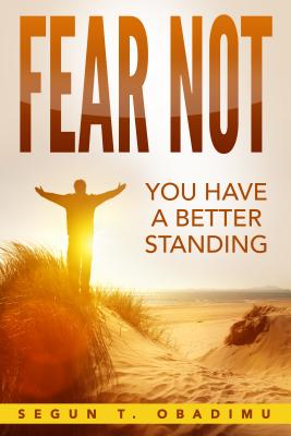 Fear Not You Have a Better Standing By Segun T Obadimu (Paperback)