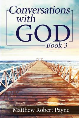 Conversations with God Book 3 Let's get Real By Matthew Robert Payne