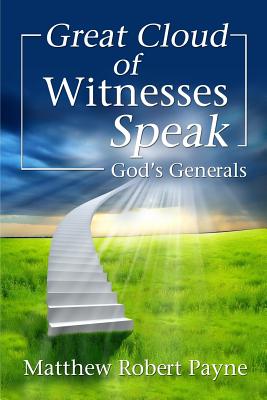 Great Cloud of Witnesses Speak God's Generals By Matthew Robert Payne