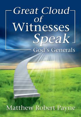 Great Cloud of Witnesses Speak God's Generals By Matthew Robert Payne