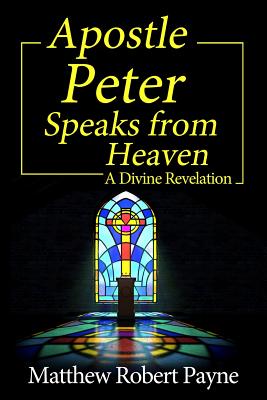 Apostle Peter Speaks from Heaven A Divine Revelation (Paperback)