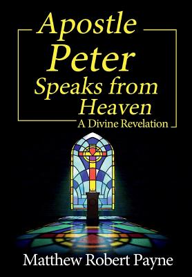 Apostle Peter Speaks from Heaven A Divine Revelation (Hardback)