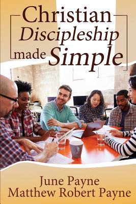 Christian Discipleship Made Simple By June Payne Matthew Robert Payne