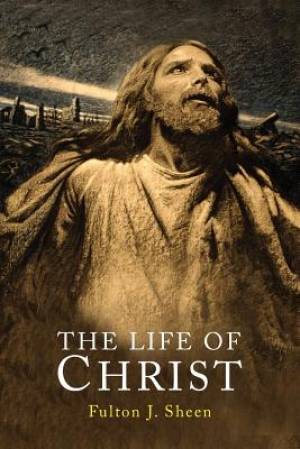 The Life of Christ By Fulton J Sheen (Paperback) 9781684220007